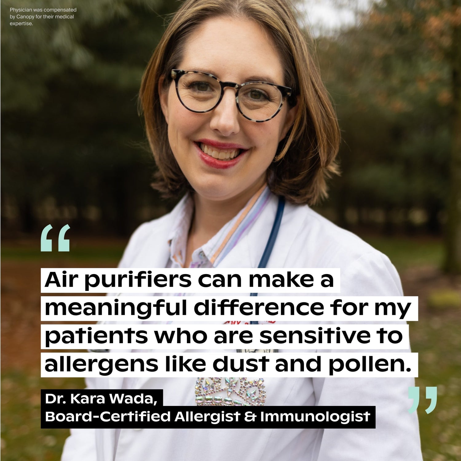 Clara Peirce x Canopy Air Purifier | Lifestyle, Woman in a white coat with a quote from Dr. Kara Wada, Board-Certified Allergist & Immunologist, about air purifiers: Air Purifiers can make a meaningful difference for my patients who are sensitive to allergens like dust and pollen