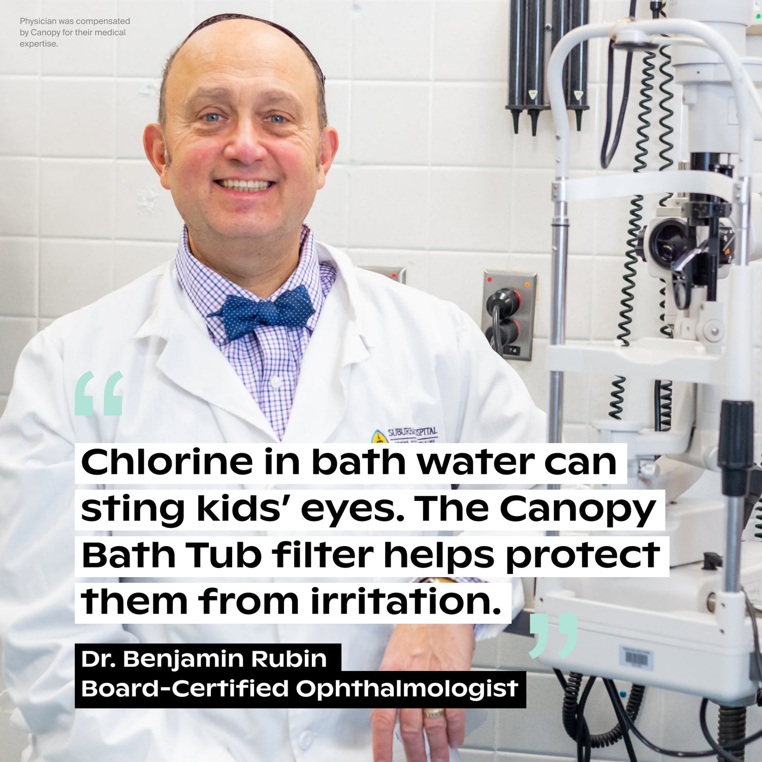 Baby Bath Tub Filter | Lifestyle, "Chlorine in bath water can sting kids' eyes. The Canopy Bath Tub Filter helps protect them from irritation." - Dr. Benjamin Rubin, Board-Certified Ophthalmologist